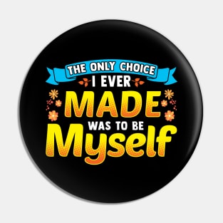 The Only Choice I Ever Made Was To Be Myself Pin