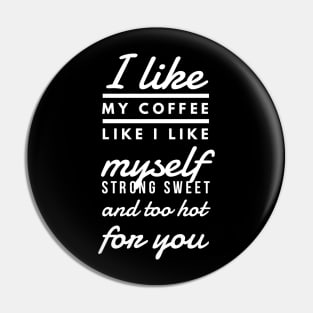 I like my coffee like I like myself Strong sweet and too hot for you Pin