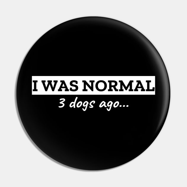 I Was Normal 3 Dogs Ago Pin by LunaMay