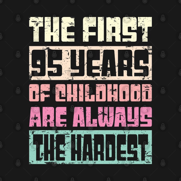 Funny Birthday Gift For Men & Women - The First 95 Years Of Childhood Are Always The Hardest by Art Like Wow Designs