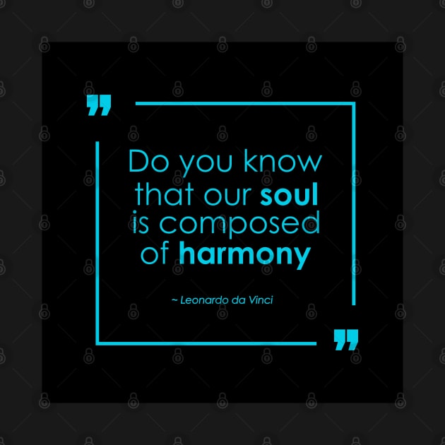 Our Soul is Composed of Harmony, black - Leonardo da Vinci quote by Sound Science Soul