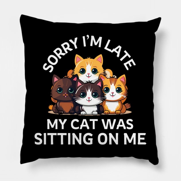 Sorry I'm Late My Cat Was Sitting On Me - Cat Lover Pillow by frankjoe
