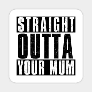 STRAIGHT OUTTA YOUR MUM Magnet