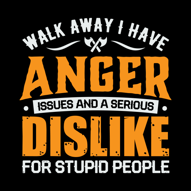 Walk away i have anger issues and a serious dislike for stupid people by TheDesignDepot