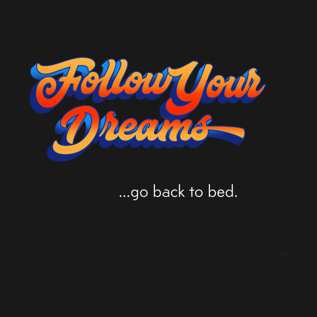 Follow Your Dreams   ...go back to bed. by AmberDawn