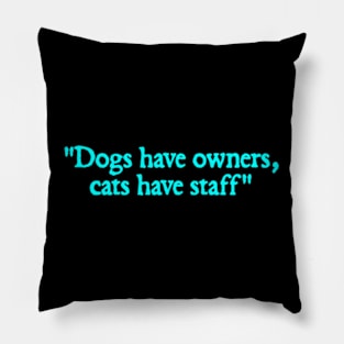 dogs have owners cats have staff Pillow