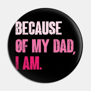 Because Of My Dad, I Am. Funny Father's day Pin