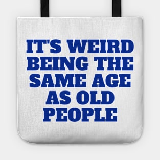 It's Weird Being The Same Age As Old People, gift for her, funny Tote