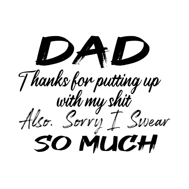 DAD Thanks for putting up my shit, also Sorry i Swear SO MUCH, Father's Day Gift , dady, Dad father gift by Yassine BL