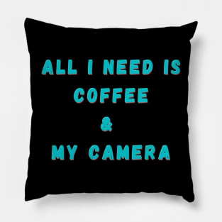 All I Need Is Coffee And My Camera Pillow