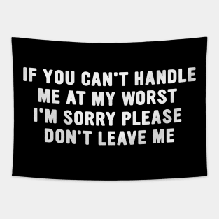 If You Can't Handle Me at my Worst I'm Sorry Please Don't Leave Me Funny Meme Tapestry