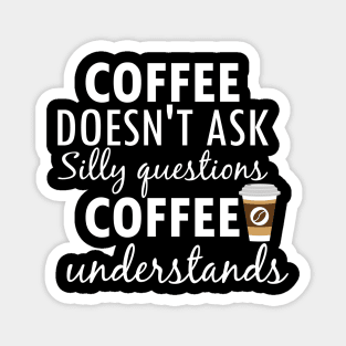 Coffee Doesnt Ask Silly Questions Coffee Understands Creative Typography Design Magnet