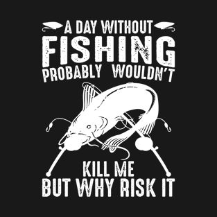 A Day Without Fishing Funny Graphic Fishing T-Shirt