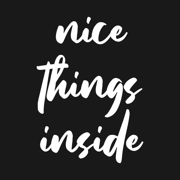 NICE THINGS INSIDE slogan Quote funny gift idea by jodotodesign