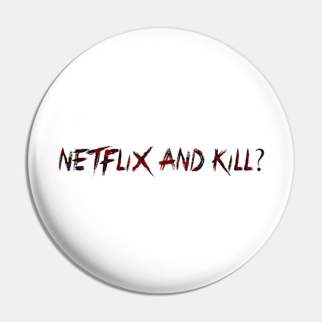 Netflix and Kill? Pin by UnseenGhost