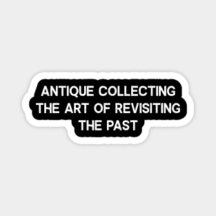 Antique Collecting The Art of Revisiting the Past Magnet