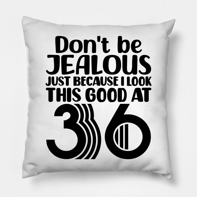 Don't Be Jealous Just Because I look This Good At 36 Pillow by colorsplash