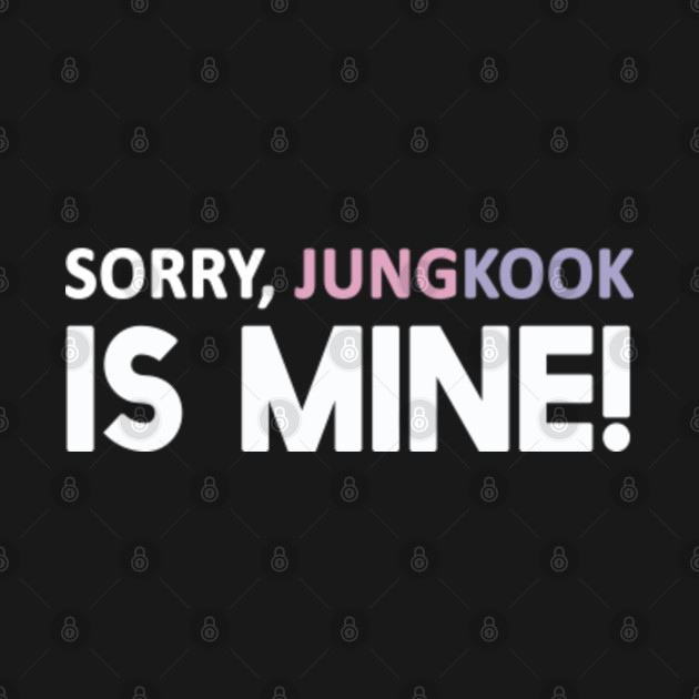 Discover sorry jungkook is mine bts - Sorry Jungkook Is Mine Bts - T-Shirt