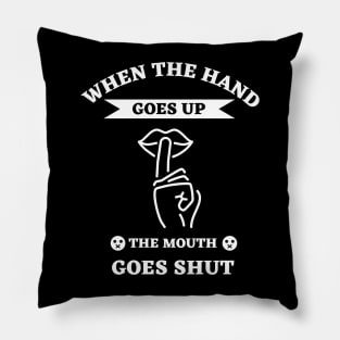 When The Hand Goes Up The Mouth Goes Shut Pillow