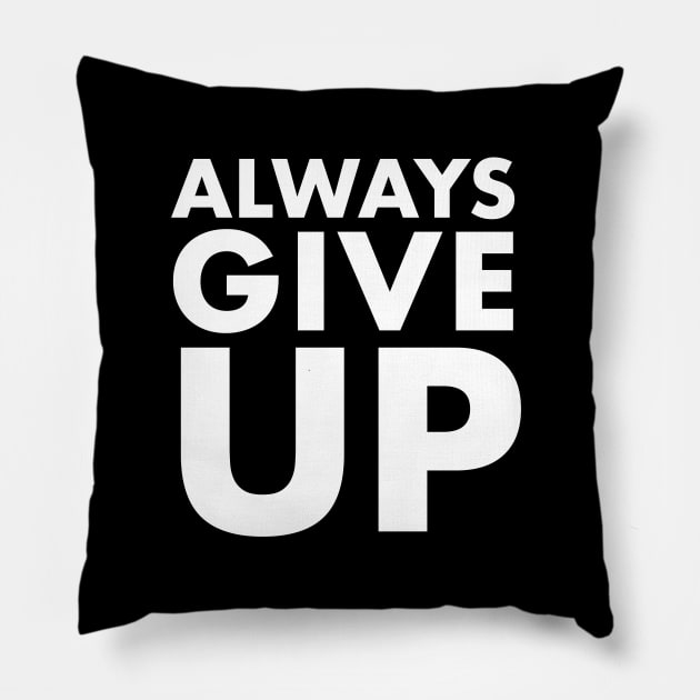 Always Give Up - Humorous Typography Design Pillow by DankFutura