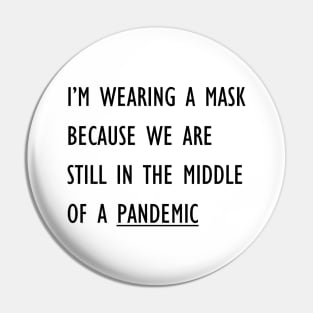 I'm Wearing A Mask Because We Are Still In The Middle Of A Pandemic Pin