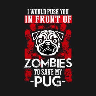 I Would Push You In Front OF Zombies To Save My Pug T-Shirt