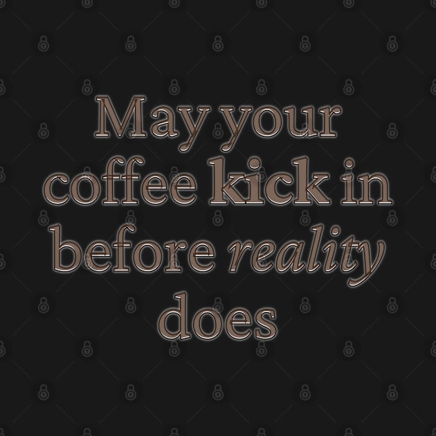 May your coffee kick in before reality does by BrewBureau