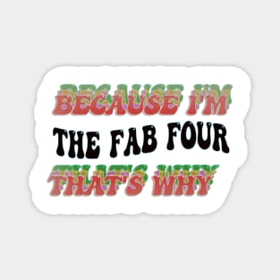 BECAUSE I'M THE FAB FOUR : THATS WHY Magnet