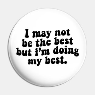 I may not be the best but i'm doing my best - black text Pin