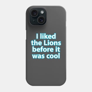 I liked the Lions before it was cool Phone Case