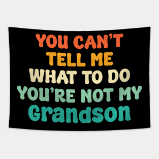 You Can't Tell Me What To Do You're Not My Grandson Tapestry