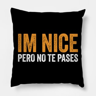 Im Nice Pero No Te Pases Pillow