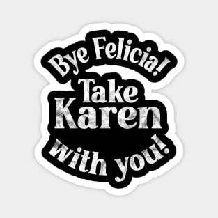 Bye Felicia! Take Karen with you! White Vintage Distressed Magnet