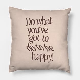 Do What You've Got to Do to Be Happy by The Motivated Type Pillow