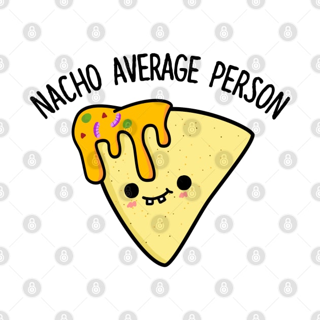Nacho Average Person Cute Nacho Pun by punnybone