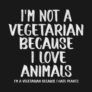 I'm Not A Vegetarian Because I Love Animals Funny Vegetarian T-Shirt