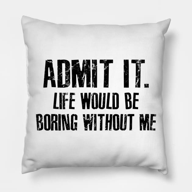 admit it... life would be boring without me Pillow by RinlieyDya