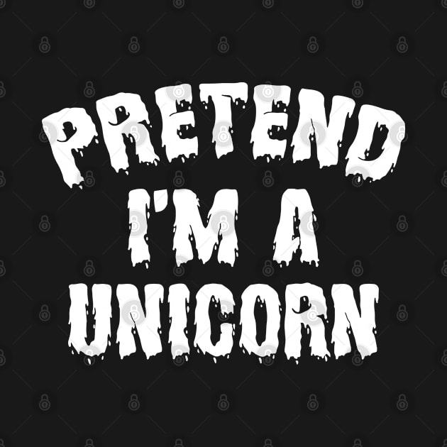 Pretend I'm A Unicorn - Funny Halloween Costume by Whimsical Thinker