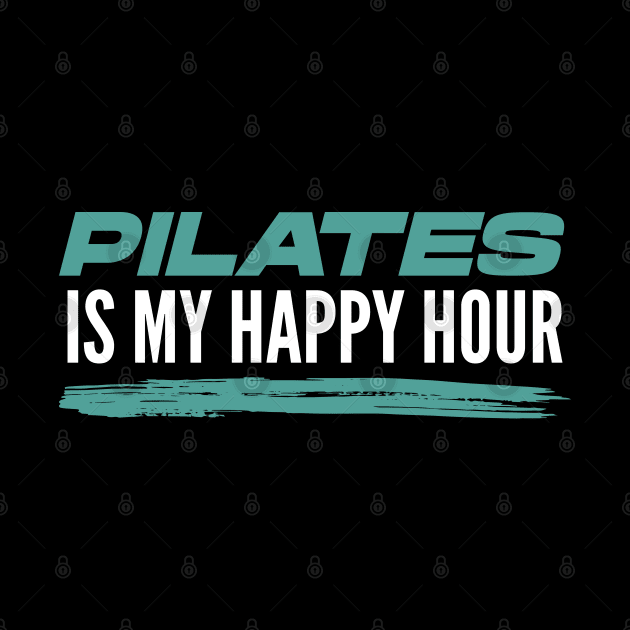 Pilates Is My Happy Hour - Pilates Lover - I Love Pilates by Pilateszone