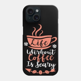 Life without Coffee is Scary Phone Case