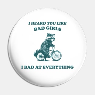 I Heard You Like Bad Girls I Bad At Everything Pin