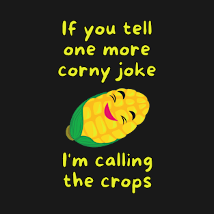 If you tell one more corny joke, I'm calling the crops T-Shirt