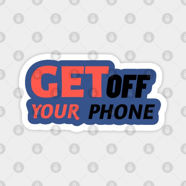 Get Off Your Phone - Sarcastic Quote Magnet by stokedstore