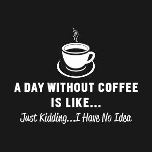 A Day Without Coffee T-Shirt