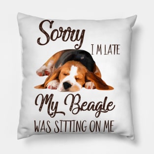 Sorry I'm late My Beagle was sitting on me Pillow