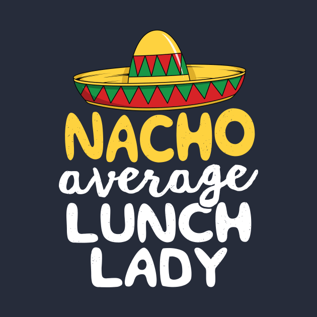 Nacho Average Lunch Lady T-Shirt Cafeteria Mexican Mom Gift by 14thFloorApparel