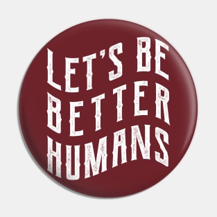 Let's be better humans Pin