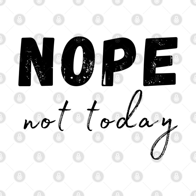 Nope, Not Today. Funny Humorous Sarcastic Quote by That Cheeky Tee