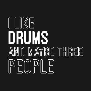 Humor Drumming Sayings Gift, I Like Drums And Maybe Three People T-Shirt