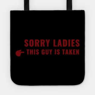 SORRY LADIES THIS GUY IS TAKEN T SHIRT Tote